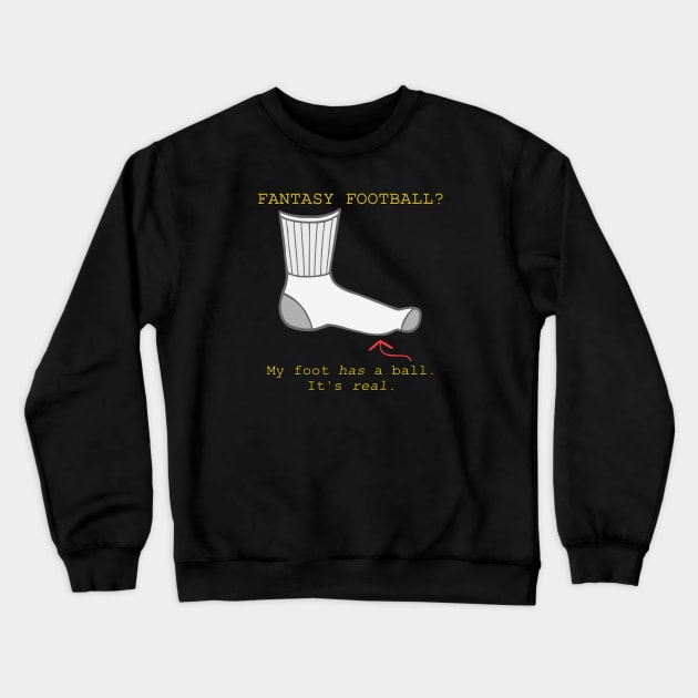 Fantasy Football? My Foot Has a Ball Crewneck Sweatshirt by Scroungin' 4 Catsup